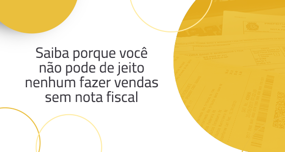 Saiba porque você não pode fazer vendas sem nota fiscal