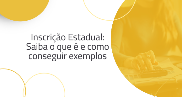 Inscrição estadual - Saiba o que é e como conseguir exemplos